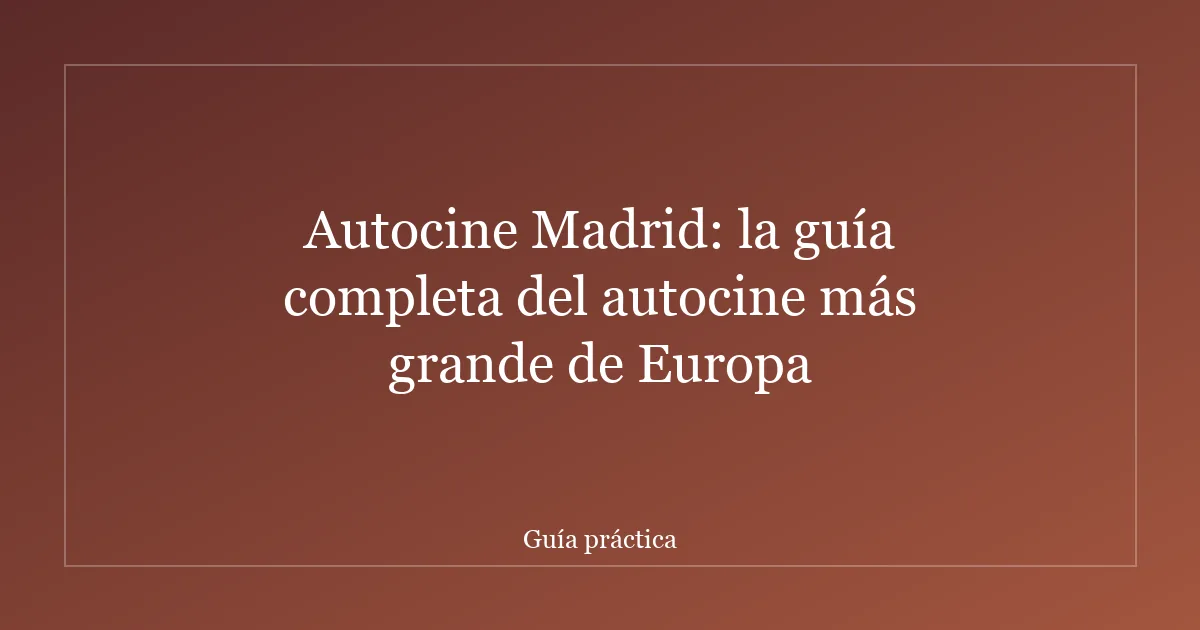 Autocine Madrid: la guía completa del autocine más grande de Europa