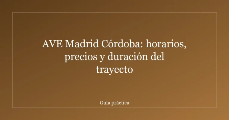AVE Madrid Córdoba: horarios, precios y duración del trayecto