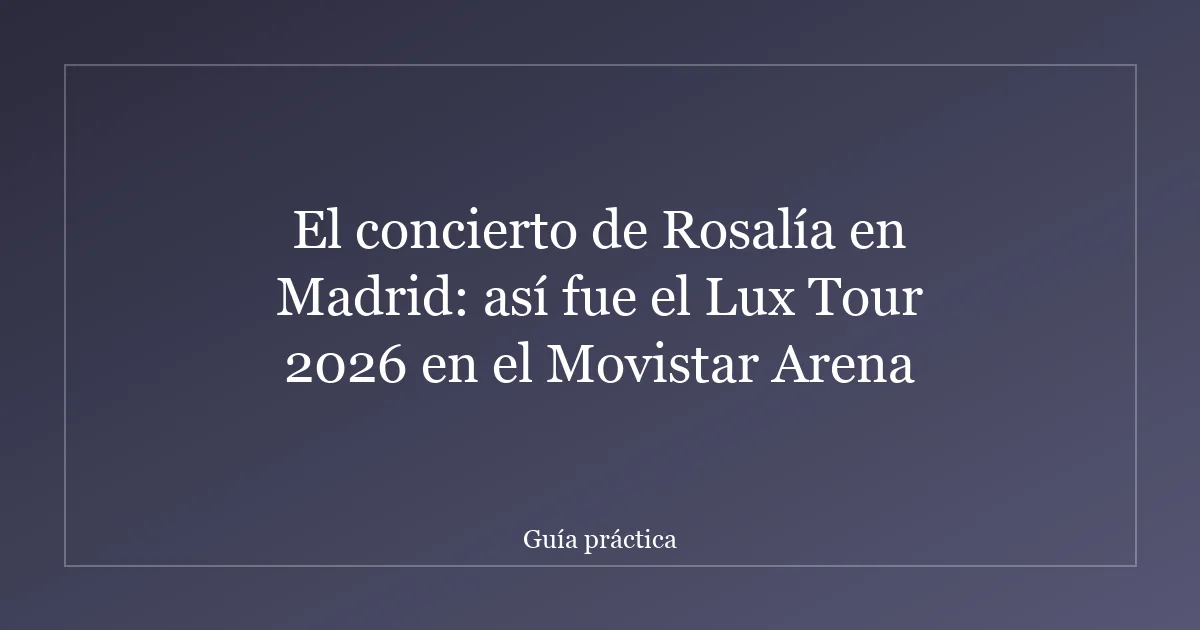 El concierto de Rosalía en Madrid: así fue el Lux Tour 2026 en el Movistar Arena