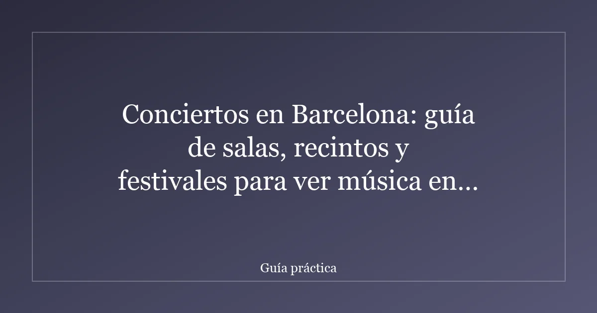 Conciertos en Barcelona: guía de salas, recintos y festivales para ver música en directo