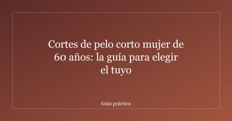 Cortes de pelo corto mujer de 60 años: la guía para elegir el tuyo