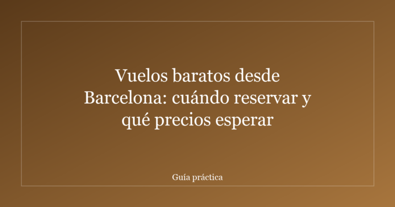 Vuelos baratos desde Barcelona: cuándo reservar y qué precios esperar
