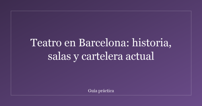 Teatro en Barcelona: historia, salas y cartelera actual