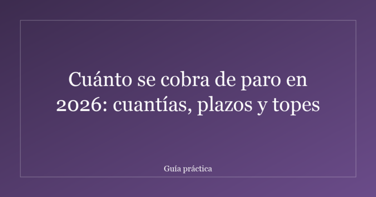 Cuánto se cobra de paro en 2026: cuantías, plazos y topes