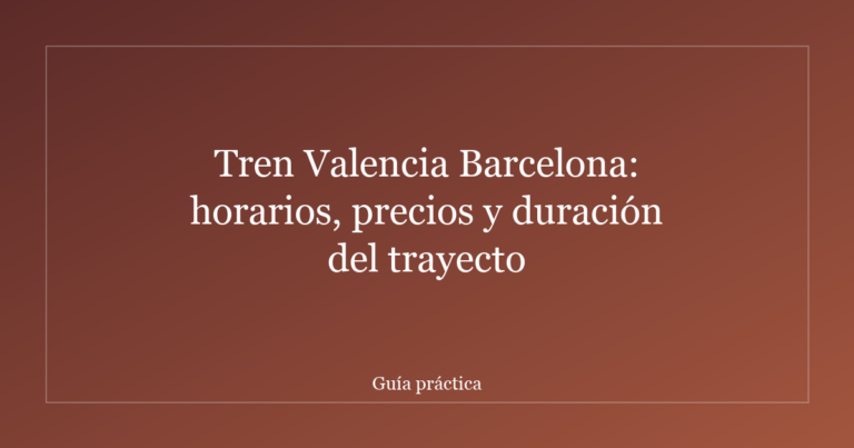 Tren Valencia Barcelona: horarios, precios y duración del trayecto