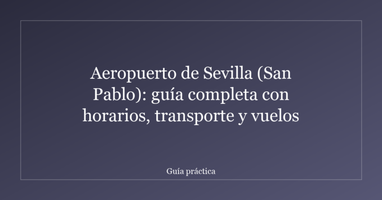 Aeropuerto de Sevilla (San Pablo): guía completa con horarios, transporte y vuelos