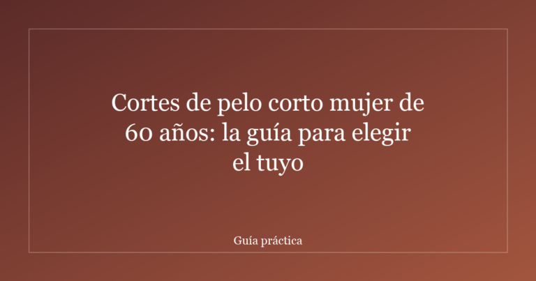 Cortes de pelo corto mujer de 60 años: la guía para elegir el tuyo