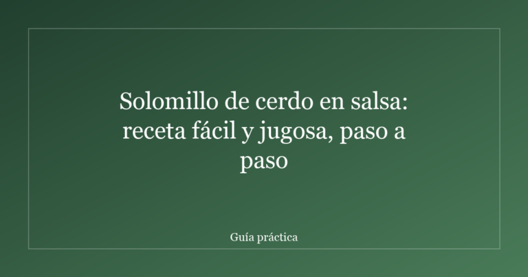 Solomillo de cerdo en salsa: receta fácil y jugosa, paso a paso