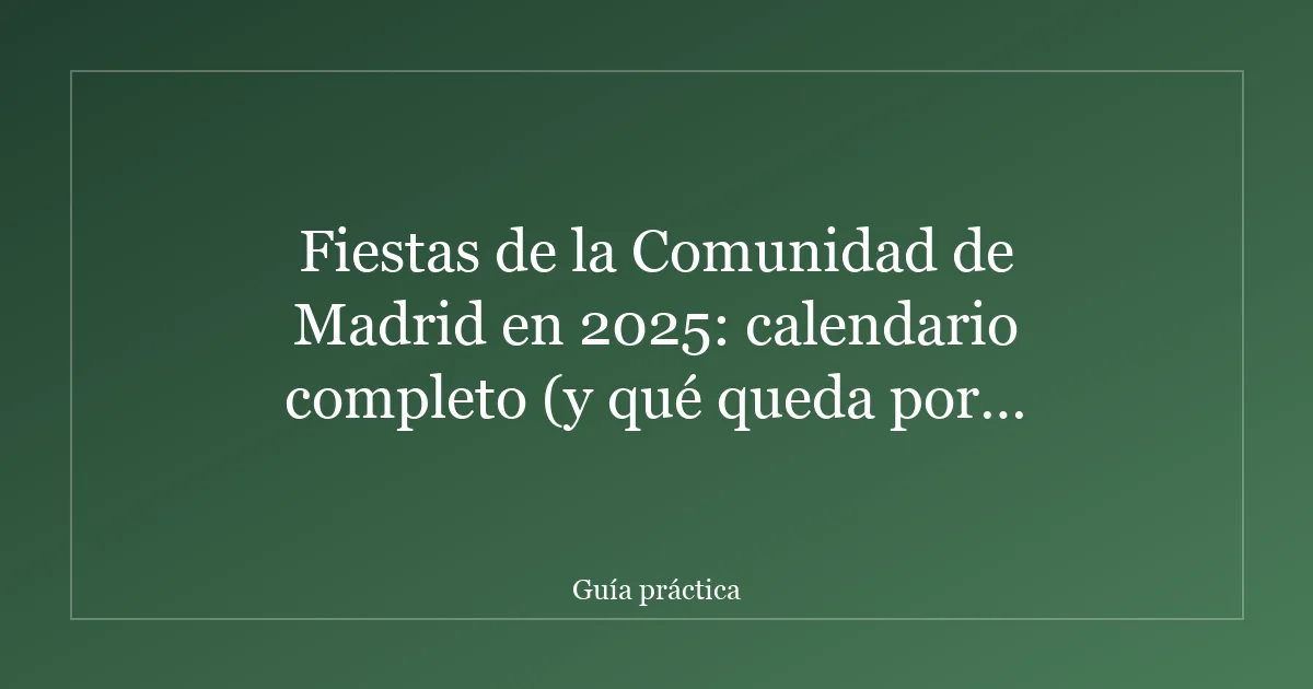 Fiestas de la Comunidad de Madrid en 2025: calendario completo (y qué queda por delante en 2026)