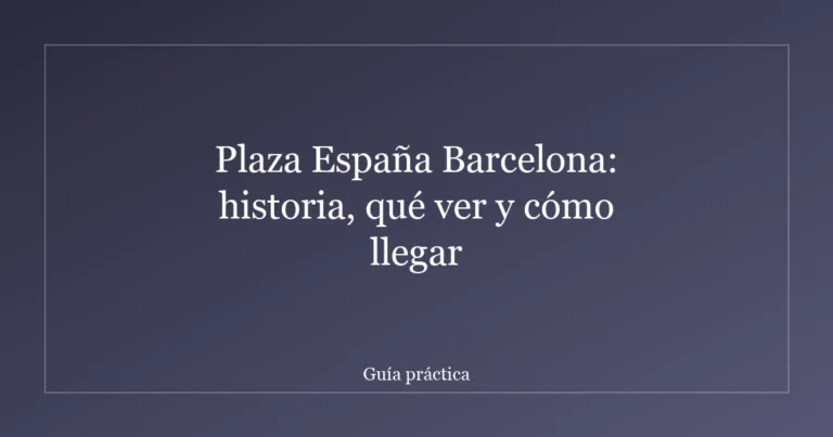 Plaza España Barcelona: historia, qué ver y cómo llegar