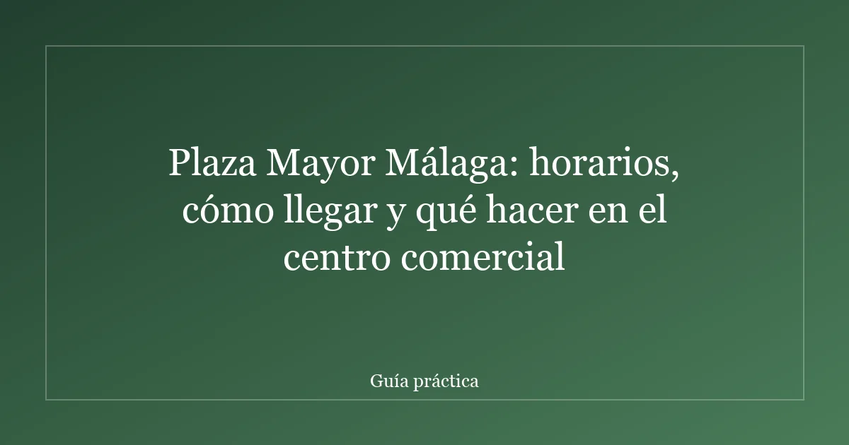 Plaza Mayor Málaga: horarios, cómo llegar y qué hacer en el centro comercial