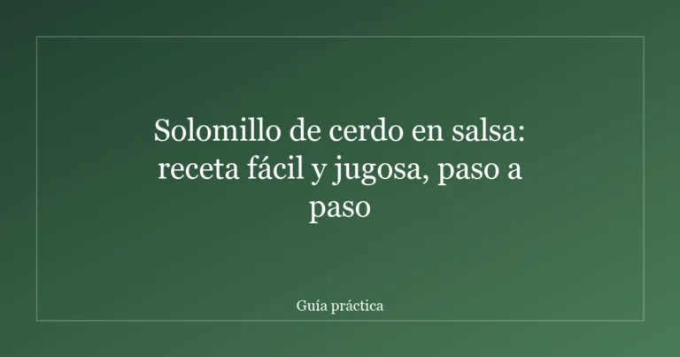 Solomillo de cerdo en salsa: receta fácil y jugosa, paso a paso