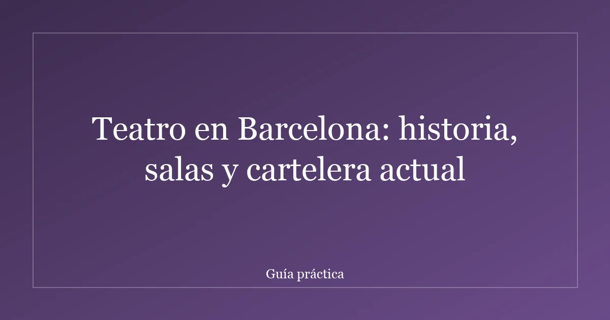 Teatro en Barcelona: historia, salas y cartelera actual