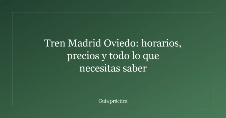 Tren Madrid Oviedo: horarios, precios y todo lo que necesitas saber