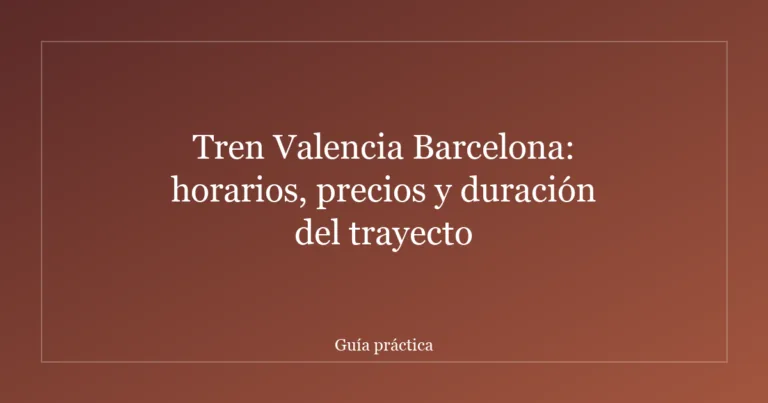 Tren Valencia Barcelona: horarios, precios y duración del trayecto