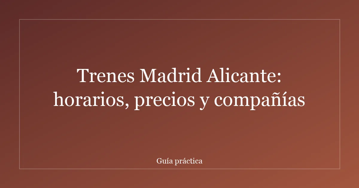 Trenes Madrid Alicante: horarios, precios y compañías